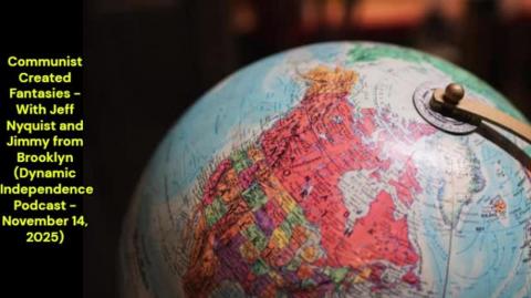 Communist Created Fantasies - (Dynamic Independence Podcast - November 14, 2025)