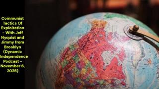 Communist Tactics Of Exploitation (Dynamic Independence Podcast - November 6, 2025)