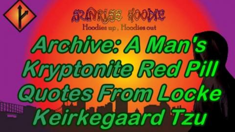 Sunrise Hoodie Archive: A Mans Kryptonite Red Pill Quotes From Locke Kierkegaard Tzu