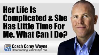 Her Life Is Complicated & She Has Little Time For Me. What Can I Do?