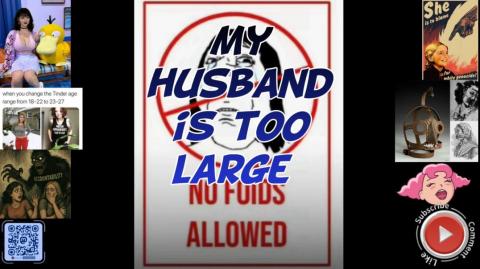 My husband is too large