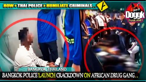 ● BANGKOK POLICE LAUNCH CRACKDOWN ON AFRICAN DRUG GANG.. (BANGKOK, THAILAND) >> HUMILIATION IN ALL ITS BEAUTY ^^