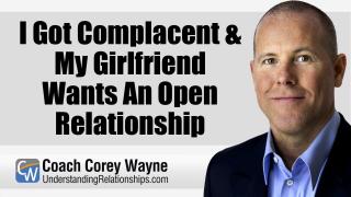 I Got Complacent & My Girlfriend Wants An Open Relationship