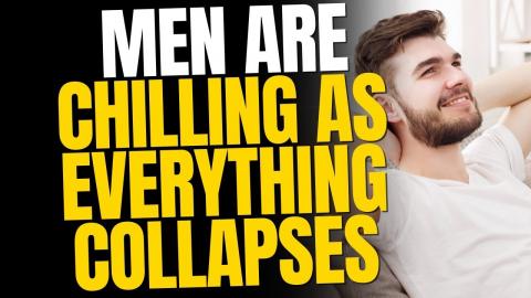 Men Are Chilling As Everything Collapses
