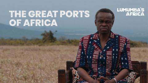 Lumumba's Africa | The great ports of Africa