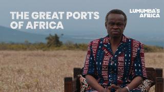 Lumumba's Africa | The great ports of Africa