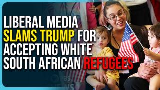 Liberal Media Slams Trump For Accepting White South African Refugees, They Are Racist
