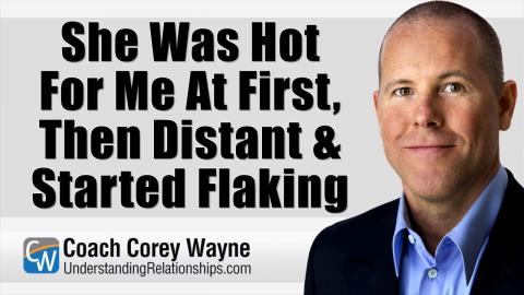 She Was Hot For Me At First, Then Distant & Started Flaking