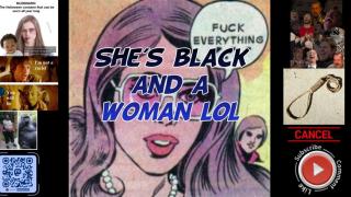 She's black and a woman lol