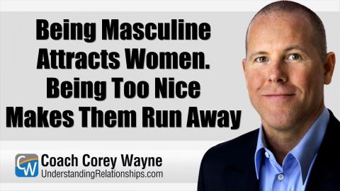 Being Masculine Attracts Women. Being Too Nice Makes Them Run Away