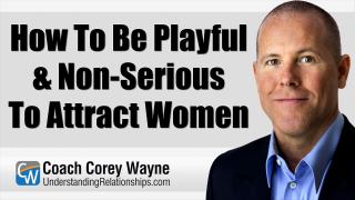 How To Be Playful & Non-Serious To Attract Women
