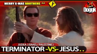 TERMINATOR -VS- JESUS (YESHUA) >> ISRAEL / PALESTINE >> MERRY X-MAS BROTHERS !!