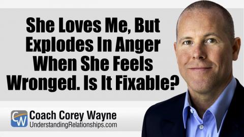 She Loves Me, But Explodes In Anger When She Feels Wronged. Is It Fixable?