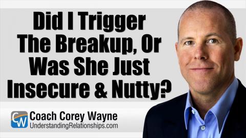 Did I Trigger The Breakup, Or Was She Just Insecure & Nutty?