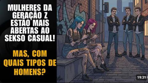 MULHERES DA GERAÇÃO Z ESTÃO MAIS ABERTAS AO SEKSO CASUAL DO QUE OS HOMENS! QUAIS HOMENS ELAS QUEREM?