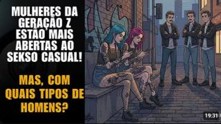 MULHERES DA GERAÇÃO Z ESTÃO MAIS ABERTAS AO SEKSO CASUAL DO QUE OS HOMENS! QUAIS HOMENS ELAS QUEREM?