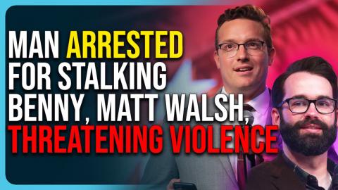 Man Arrested For Stalking Benny Johnson, Matt Walsh, Threatening Violence