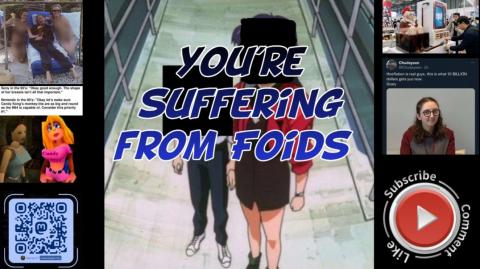 You're suffering from Foids