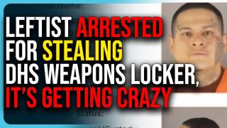 Leftist Arrested For Stealing DHS Weapons Locker, It’s Getting Crazy