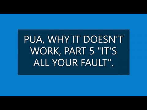 PUA WHY IT DOESN'T WORK PART 5, "IT'S ALL YOUR FAULT".