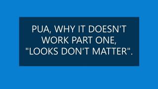 PUA WHY IT DOESN'T WORK PART ONE, LOOKS DON'T MATTER.