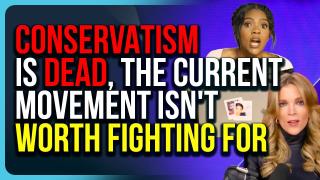 Conservatism Is DEAD, The Current Movement Isn't Worth FIGHTING FOR