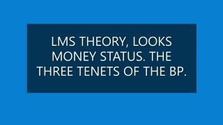 LMS THEORY, LOOKS MONEY STATUS. THE THREE TENETS OF THE BP.