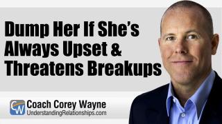 Dump Her If She’s Always Upset & Threatens Breakups