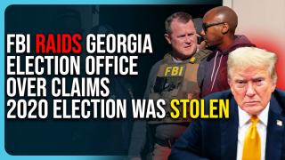 FBI RAIDS Georgia Election Office Over Claims 2020 Election Was Stolen, Finally