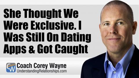 She Thought We Were Exclusive I Was Still On Dating Apps & Got Caught
