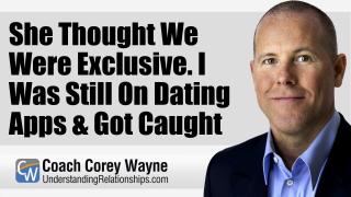 She Thought We Were Exclusive I Was Still On Dating Apps & Got Caught