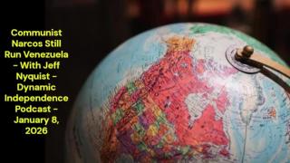 Communist Narcos Still Run Venezuela - with J.R. Nyquist - Dynamic Independence Podcast - January 8, 2026