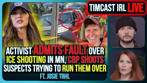 Activist ADMITS FAULT In MN ICE SHOOTING, CBP SHOOTS Suspects Trying To RUN THEM OVER | Timcast IRL