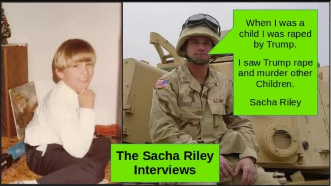The Sacha Riley Interviews - I saw Trump Raping and Murdering Other ...