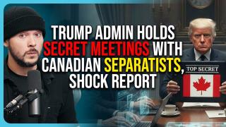 Trump Admin Holds SECRET MEETINGS With Canadian Separatists, Shock Report