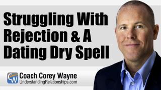 Struggling With Rejection & A Dating Dry Spell