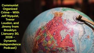 Communist Organized Crime (January 30, 2026 - Dynamic Independence Podcast)