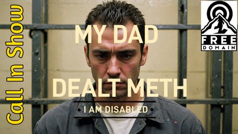My Dad Dealt METH - I am Disabled! CALL IN SHOW