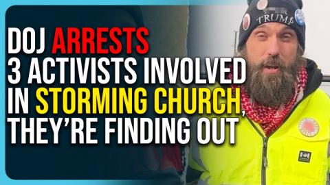 DOJ ARRESTS 3 Activists Involved In Storming Church, They’re Finding Out