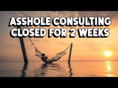 Asshole Consulting Closed for 2 Weeks