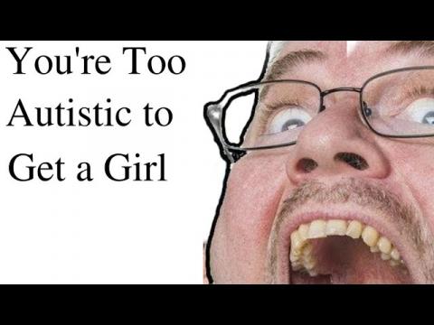 You're Too Autistic to Get a Girl
