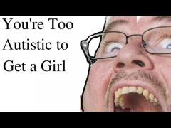 You're Too Autistic to Get a Girl