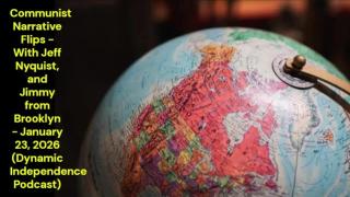 Communist Narrative Flips (January 23, 2026 - Dynamic Independence Podcast)