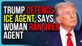 Trump Defends ICE Agent, Says Woman RAN OVER Agent