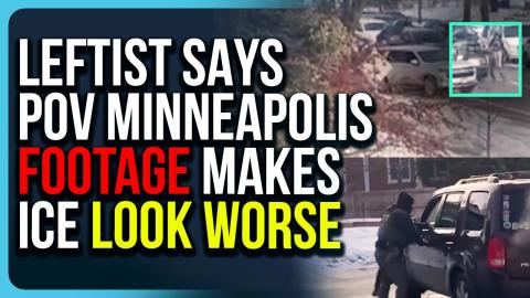 Leftist Says POV Minneapolis Footage Makes ICE Look WORSE