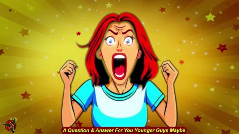 A Question &amp;amp; Answer For You Younger Guys Maybe