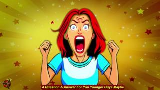 A Question & Answer For You Younger Guys Maybe