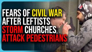 Fears of Civil War After Leftists Storm Churches, Attack Pedestrians, Liberals Melting Down