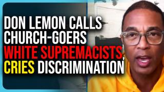 Don Lemon Calls Church Goers WHITE SUPREMACISTS, Cries Discrimination Because He’s Gay