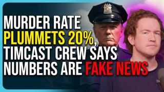 Murder Rate PLUMMETS 20%, Timcast Crew Says Numbers Are FAKE NEWS